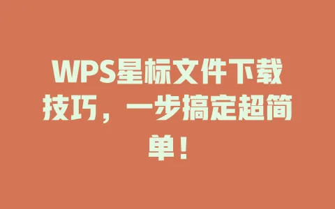 WPS星标文件下载技巧，一步搞定超简单！ 一