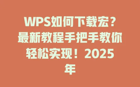 WPS如何下载宏？最新教程手把手教你轻松实现！2025年 一