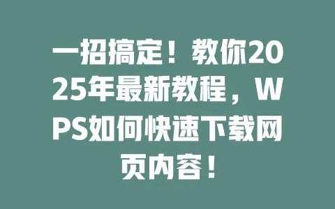 一招搞定！教你2025年最新教程，WPS如何快速下载网页内容！ 一