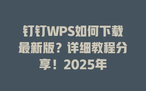 钉钉WPS如何下载最新版？详细教程分享！2025年 一