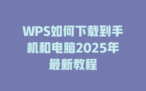 WPS如何下载到手机和电脑2025年最新教程 一