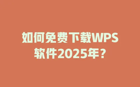 如何免费下载WPS软件2025年？ 一