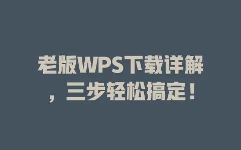老版WPS下载详解，三步轻松搞定！ 一