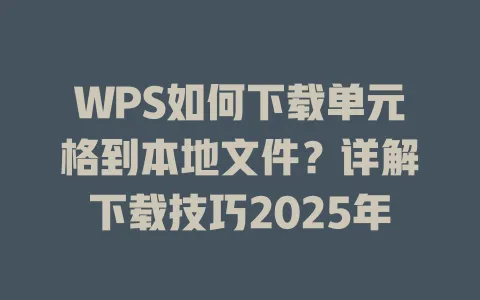 WPS如何下载单元格到本地文件？详解下载技巧2025年 一