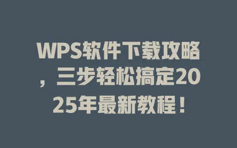 WPS软件下载攻略，三步轻松搞定2025年最新教程！ 一